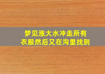 梦见涨大水冲走所有衣服然后又在沟里找到