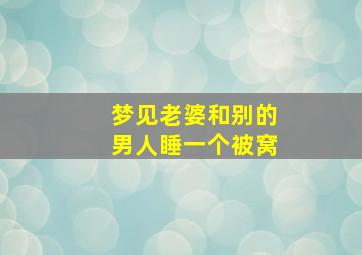 梦见老婆和别的男人睡一个被窝