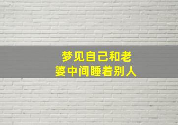 梦见自己和老婆中间睡着别人