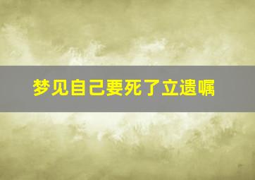 梦见自己要死了立遗嘱