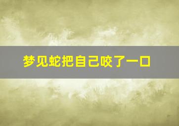 梦见蛇把自己咬了一口