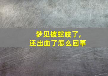 梦见被蛇咬了,还出血了怎么回事