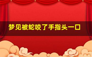 梦见被蛇咬了手指头一口