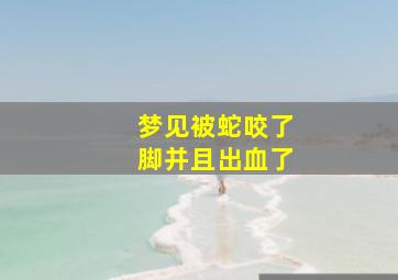 梦见被蛇咬了脚并且出血了