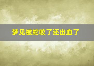 梦见被蛇咬了还出血了