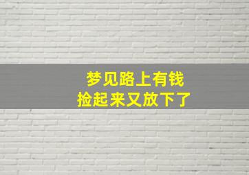 梦见路上有钱捡起来又放下了