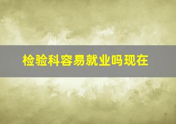 检验科容易就业吗现在