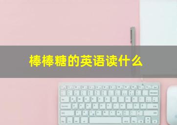 棒棒糖的英语读什么