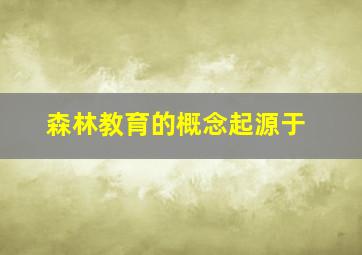 森林教育的概念起源于