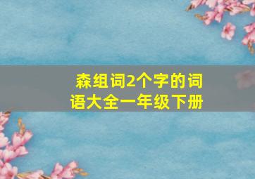 森组词2个字的词语大全一年级下册