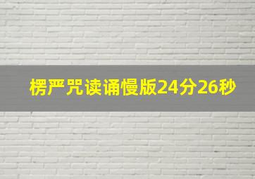 楞严咒读诵慢版24分26秒