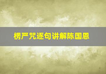 楞严咒逐句讲解陈国恩