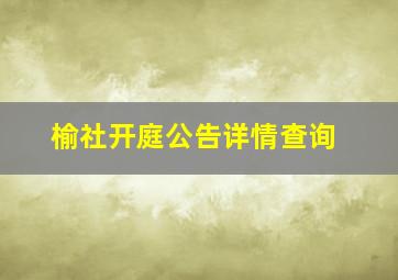 榆社开庭公告详情查询