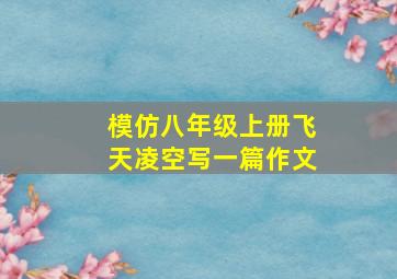 模仿八年级上册飞天凌空写一篇作文