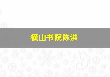 横山书院陈洪