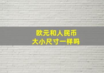 欧元和人民币大小尺寸一样吗