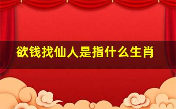 欲钱找仙人是指什么生肖