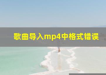 歌曲导入mp4中格式错误