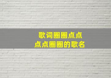 歌词圈圈点点点点圈圈的歌名