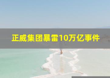 正威集团暴雷10万亿事件