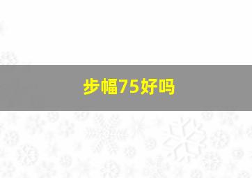 步幅75好吗