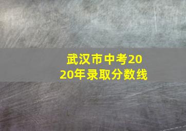 武汉市中考2020年录取分数线