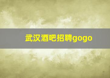 武汉酒吧招聘gogo