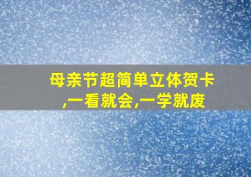 母亲节超简单立体贺卡,一看就会,一学就废