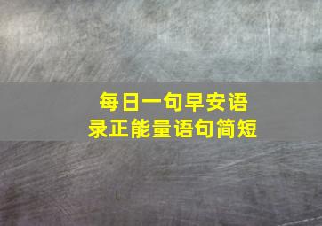 每日一句早安语录正能量语句简短