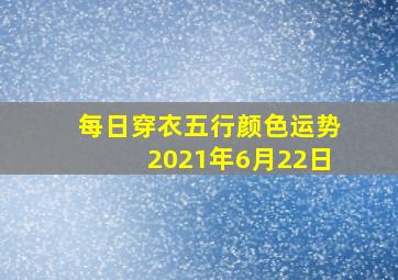 每日穿衣五行颜色运势2021年6月22日