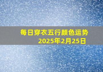 每日穿衣五行颜色运势2025年2月25日