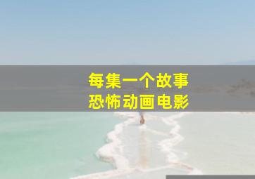 每集一个故事恐怖动画电影