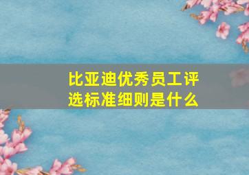 比亚迪优秀员工评选标准细则是什么