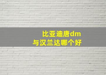 比亚迪唐dm与汉兰达哪个好