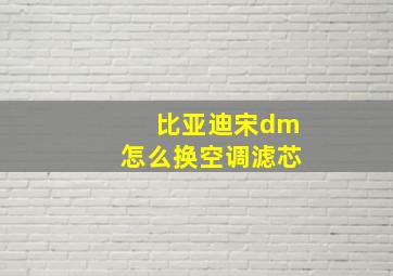 比亚迪宋dm怎么换空调滤芯