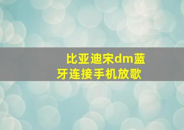 比亚迪宋dm蓝牙连接手机放歌