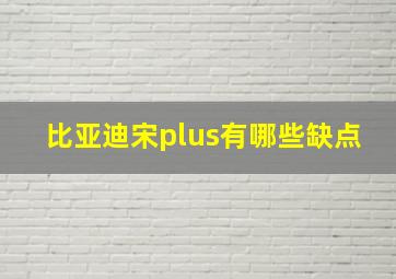 比亚迪宋plus有哪些缺点