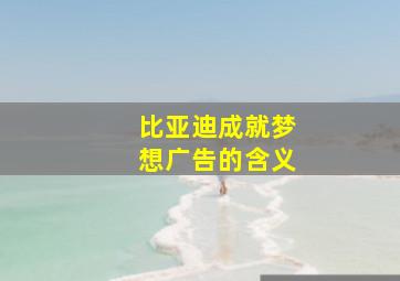 比亚迪成就梦想广告的含义