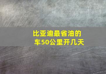 比亚迪最省油的车50公里开几天