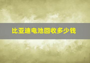 比亚迪电池回收多少钱