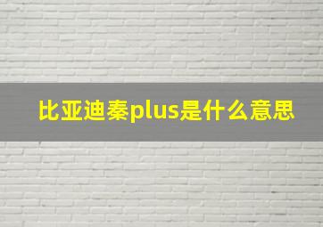 比亚迪秦plus是什么意思