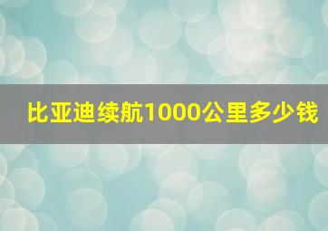 比亚迪续航1000公里多少钱