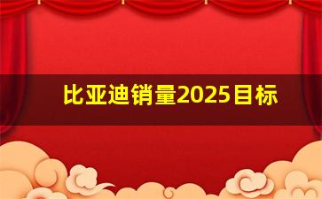 比亚迪销量2025目标