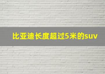 比亚迪长度超过5米的suv