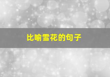 比喻雪花的句子