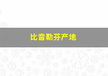 比音勒芬产地