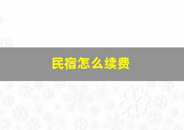 民宿怎么续费