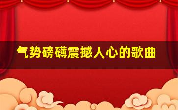 气势磅礴震撼人心的歌曲