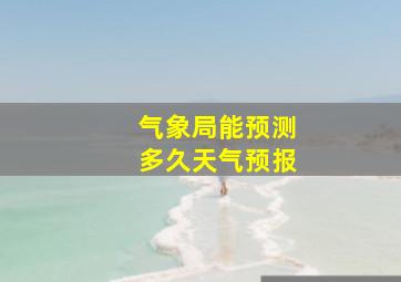 气象局能预测多久天气预报