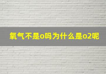 氧气不是o吗为什么是o2呢